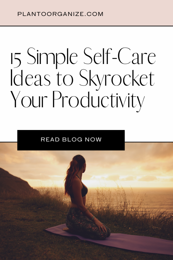 15 Simple Self-Care Ideas to Skyrocket Your Productivity